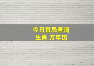 今日宜忌查询 生肖 万年历